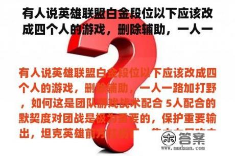 有人说英雄联盟白金段位以下应该改成四个人的游戏，删除辅助，一人一路加打野，如何