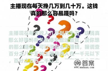 主播现在每天挣几万到几十万。这钱真的那么容易赚吗？