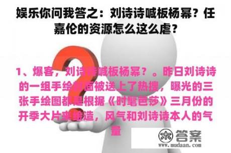 娱乐你问我答之：刘诗诗喊板杨幂？任嘉伦的资源怎么这么虐？