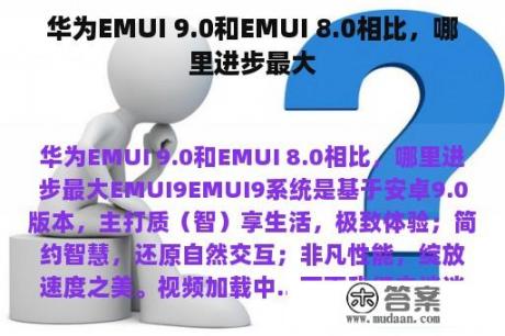 华为EMUI 9.0和EMUI 8.0相比，哪里进步最大