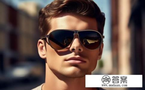 男士太阳镜哪个牌子好？男士太阳镜品牌推荐哪个最好？男士太阳镜评价哪个品牌好？哪些品牌最值得信赖？