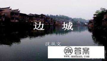 沈从文先生的《边城》，被评为当代白话文小说榜首！好在哪里？