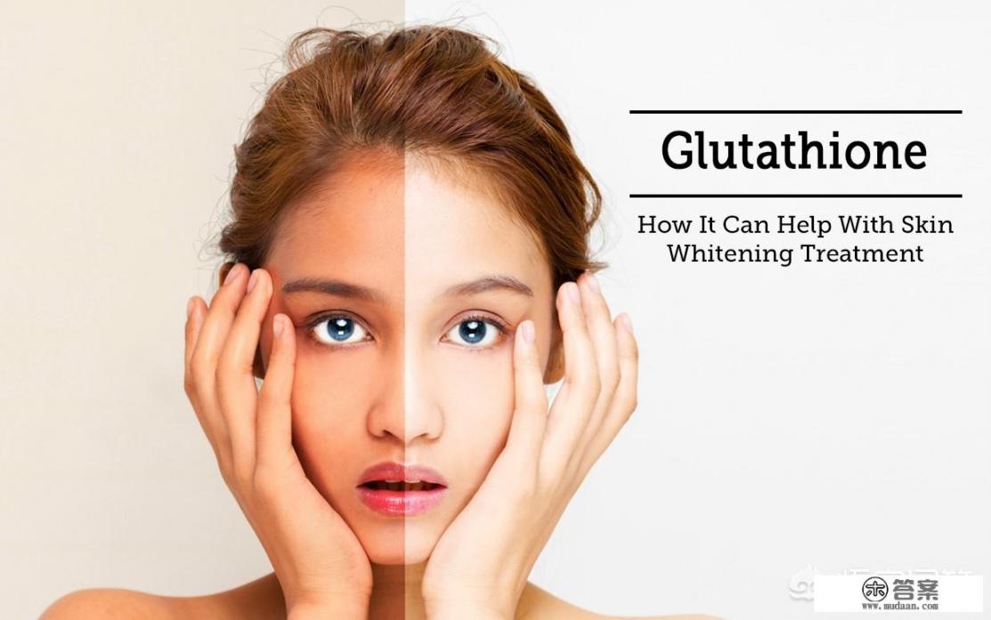 谷胱甘肽能不能美白祛斑？